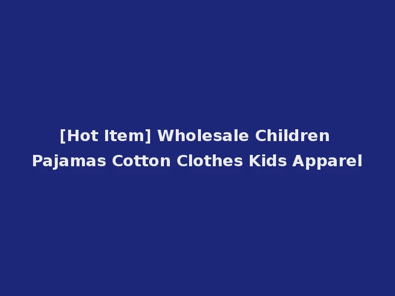 [Hot Item] Wholesale Children Pajamas Cotton Clothes Kids Apparel