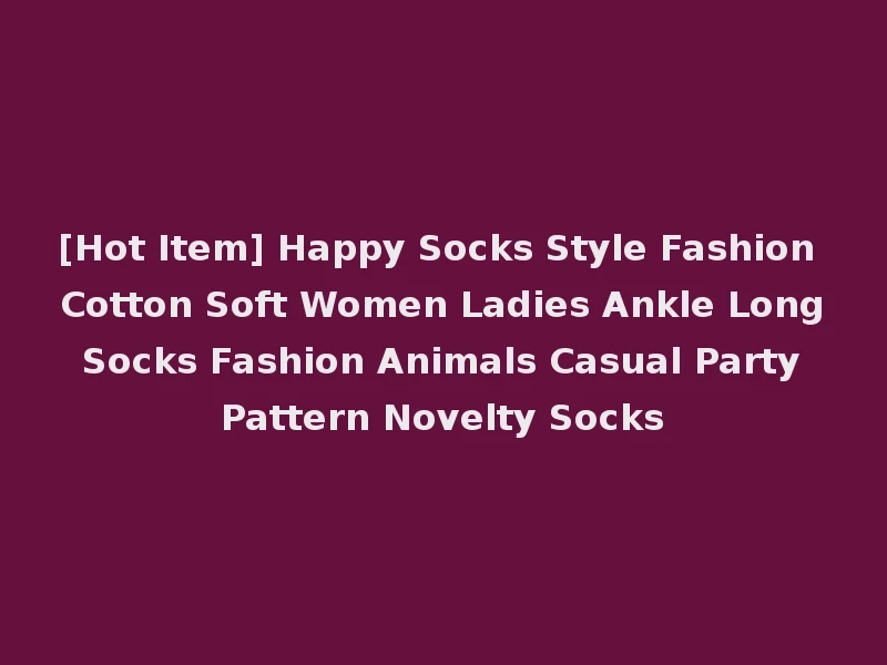 [Hot Item] Happy Socks Style Fashion Cotton Soft Women Ladies Ankle Long Socks Fashion Animals Casual Party Pattern Novelty Socks