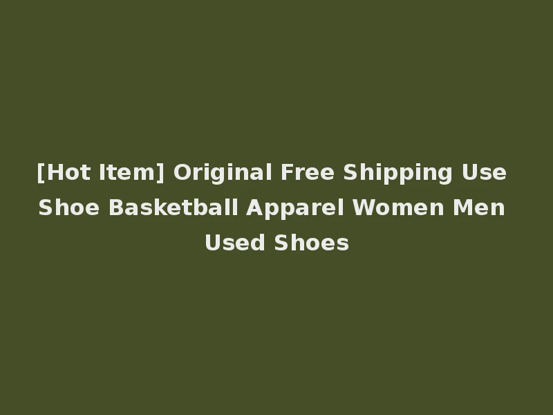 [Hot Item] Original Free Shipping Use Shoe Basketball Apparel Women Men Used Shoes