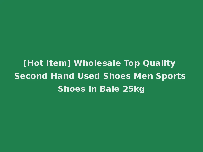 [Hot Item] Wholesale Top Quality Second Hand Used Shoes Men Sports Shoes in Bale 25kg