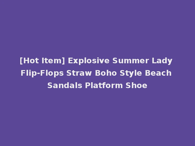 [Hot Item] Explosive Summer Lady Flip-Flops Straw Boho Style Beach Sandals Platform Shoe