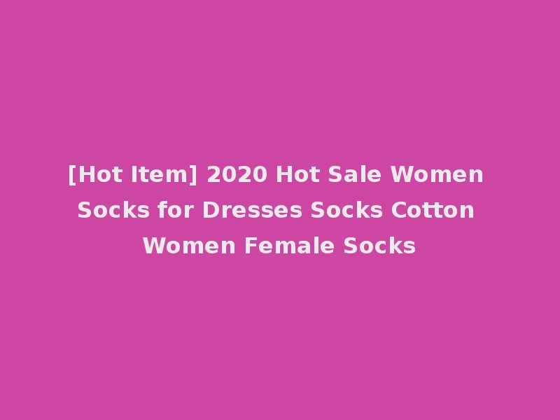 [Hot Item] 2020 Hot Sale Women Socks for Dresses Socks Cotton Women Female Socks