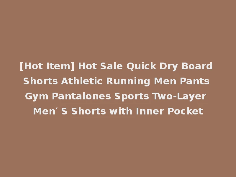 [Hot Item] Hot Sale Quick Dry Board Shorts Athletic Running Men Pants Gym Pantalones Sports Two-Layer Men′ S Shorts with Inner Pocket