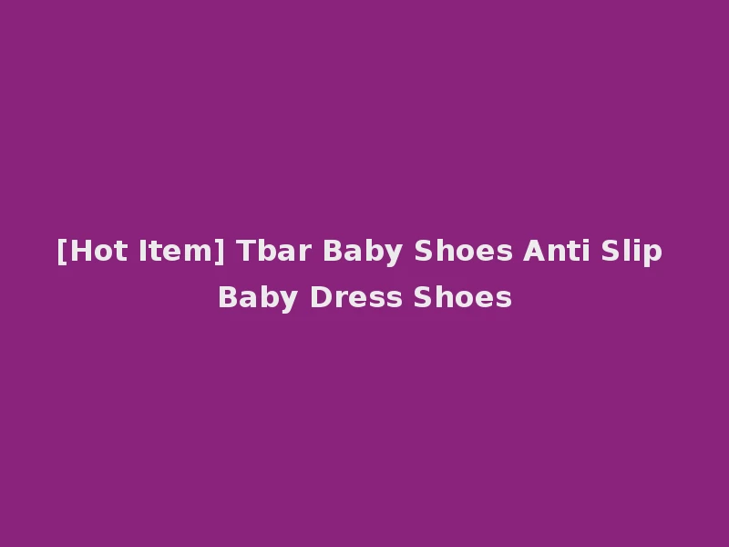 [Hot Item] Tbar Baby Shoes Anti Slip Baby Dress Shoes