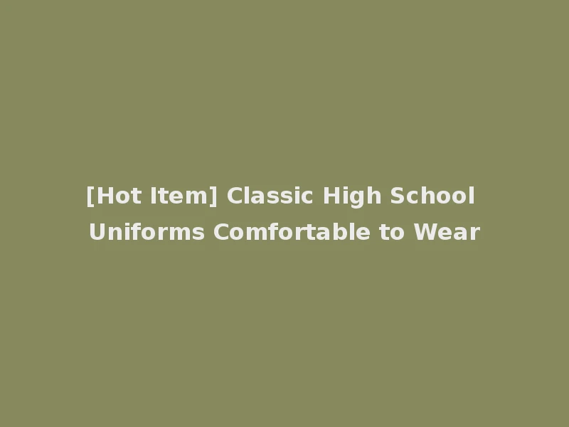 [Hot Item] Classic High School Uniforms Comfortable to Wear