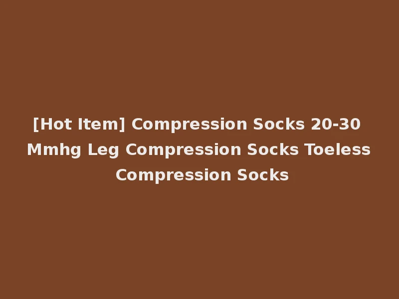 [Hot Item] Compression Socks 20-30 Mmhg Leg Compression Socks Toeless Compression Socks