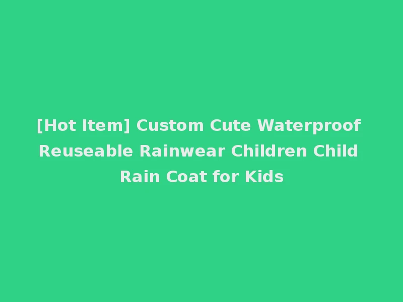 [Hot Item] Custom Cute Waterproof Reuseable Rainwear Children Child Rain Coat for Kids