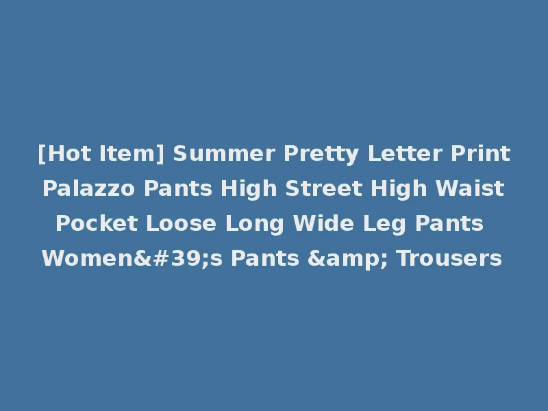 [Hot Item] Summer Pretty Letter Print Palazzo Pants High Street High Waist Pocket Loose Long Wide Leg Pants Women's Pants & Trousers