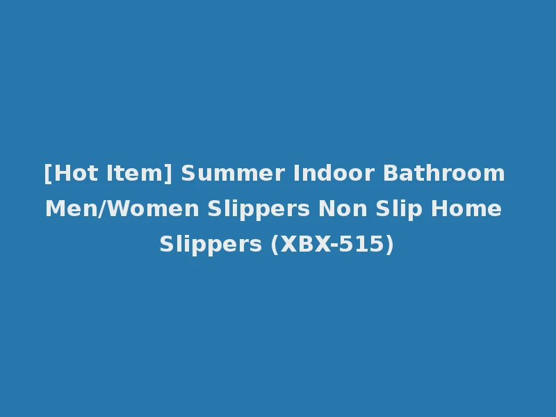 [Hot Item] Summer Indoor Bathroom Men/Women Slippers Non Slip Home Slippers (XBX-515)