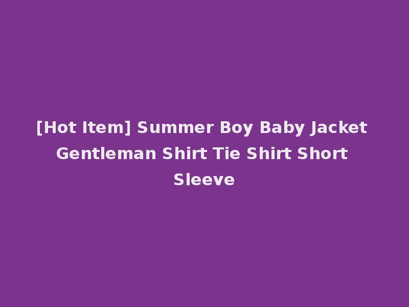 [Hot Item] Summer Boy Baby Jacket Gentleman Shirt Tie Shirt Short Sleeve