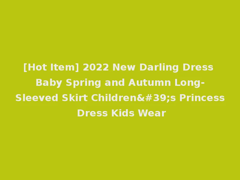 [Hot Item] 2022 New Darling Dress Baby Spring and Autumn Long-Sleeved Skirt Children's Princess Dress Kids Wear