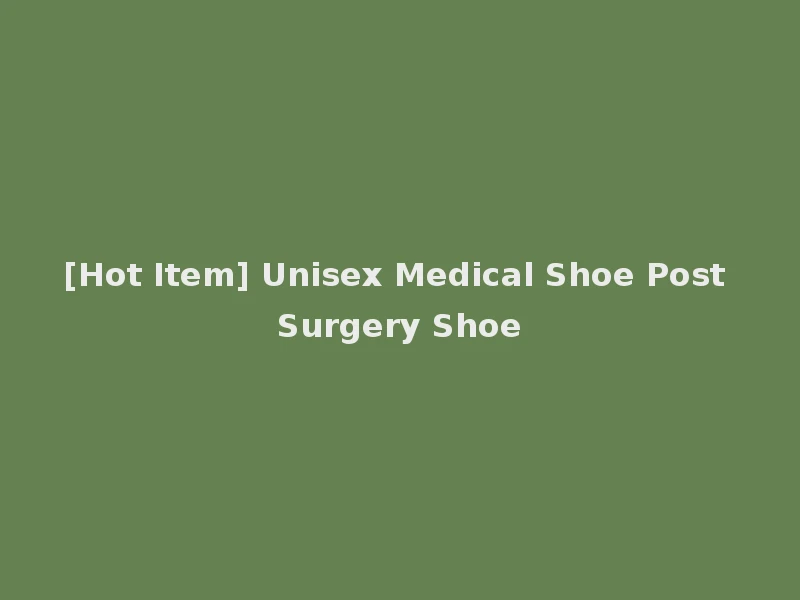 [Hot Item] Unisex Medical Shoe Post Surgery Shoe