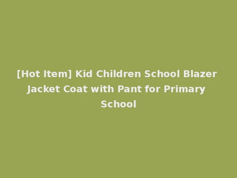 [Hot Item] Kid Children School Blazer Jacket Coat with Pant for Primary School