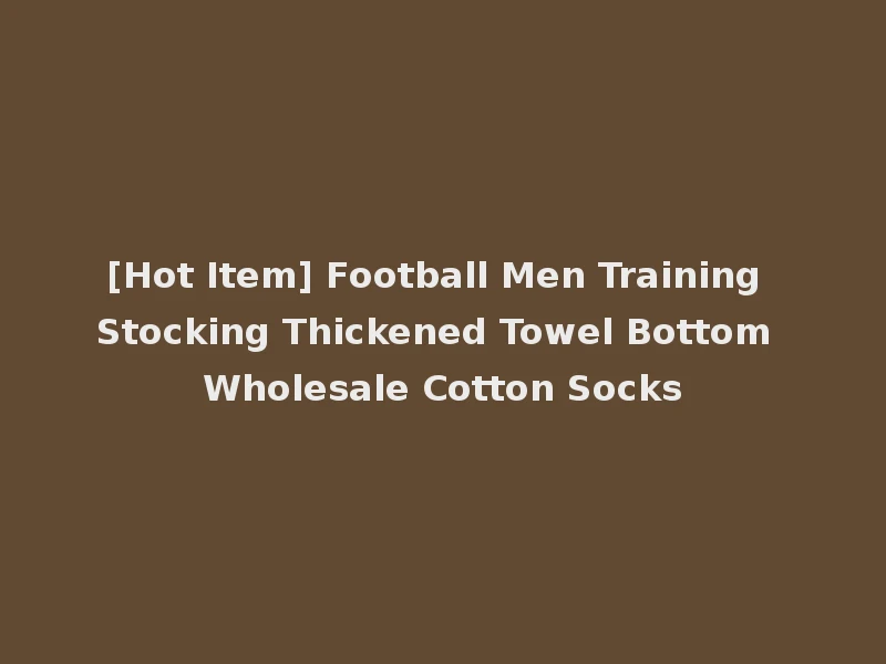 [Hot Item] Football Men Training Stocking Thickened Towel Bottom Wholesale Cotton Socks