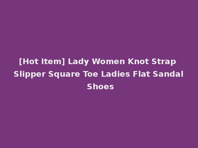[Hot Item] Lady Women Knot Strap Slipper Square Toe Ladies Flat Sandal Shoes