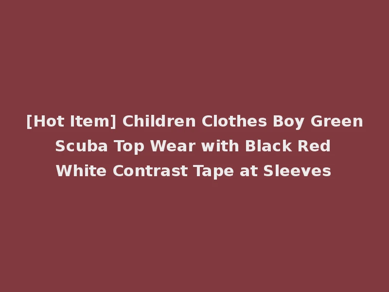 [Hot Item] Children Clothes Boy Green Scuba Top Wear with Black Red White Contrast Tape at Sleeves