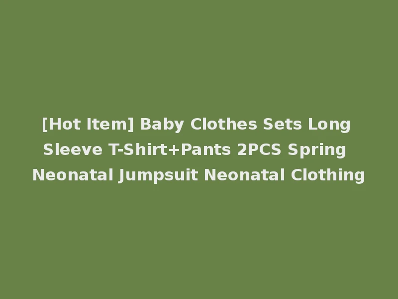 [Hot Item] Baby Clothes Sets Long Sleeve T-Shirt+Pants 2PCS Spring Neonatal Jumpsuit Neonatal Clothing