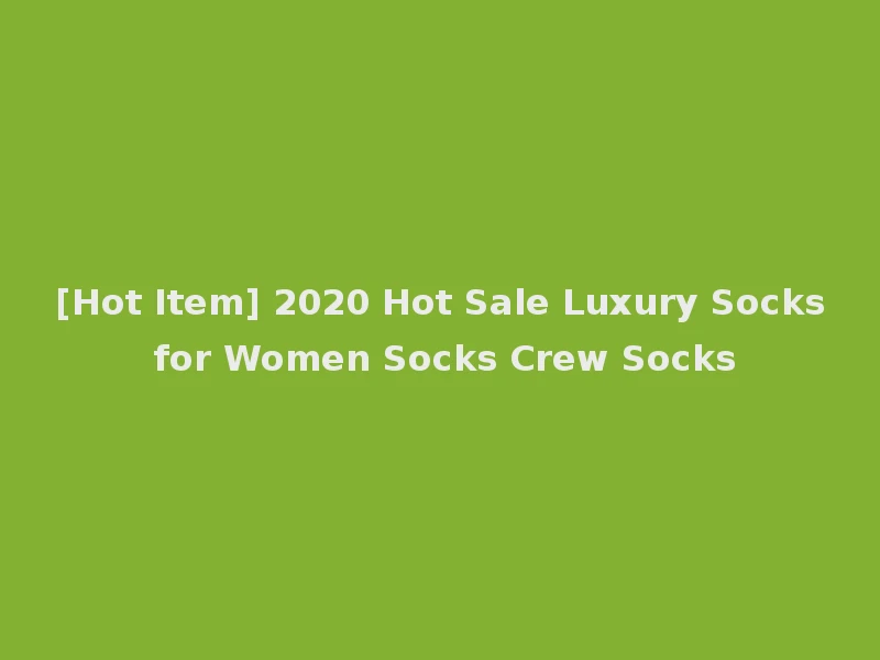 [Hot Item] 2020 Hot Sale Luxury Socks for Women Socks Crew Socks