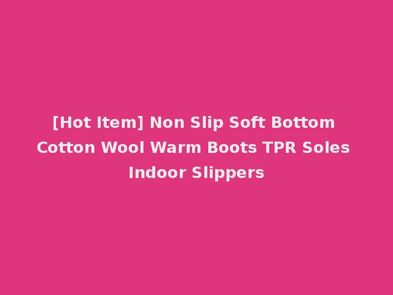 [Hot Item] Non Slip Soft Bottom Cotton Wool Warm Boots TPR Soles Indoor Slippers