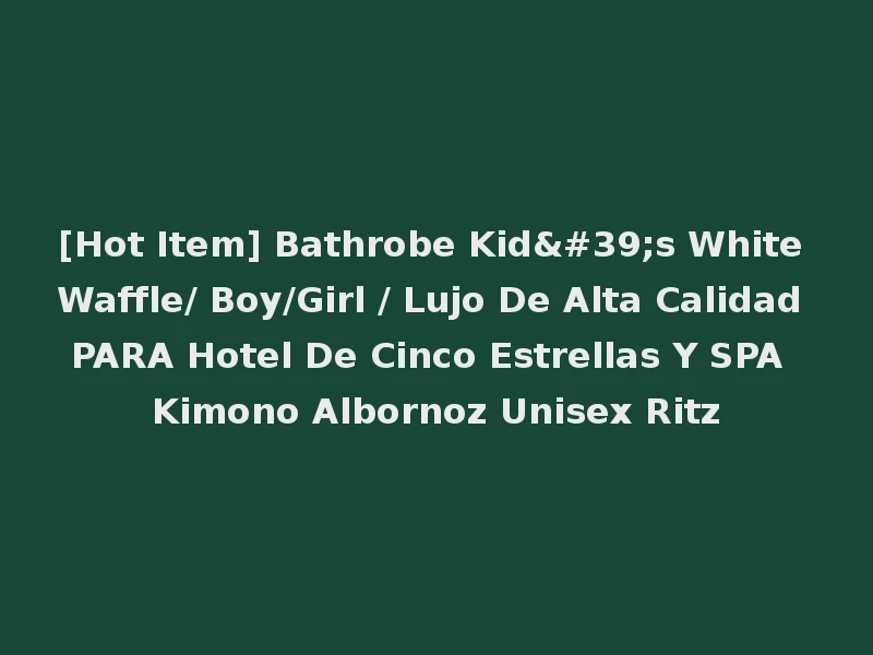 [Hot Item] Bathrobe Kid's White Waffle/ Boy/Girl / Lujo De Alta Calidad PARA Hotel De Cinco Estrellas Y SPA Kimono Albornoz Unisex Ritz