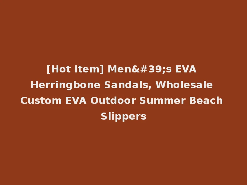 [Hot Item] Men's EVA Herringbone Sandals, Wholesale Custom EVA Outdoor Summer Beach Slippers