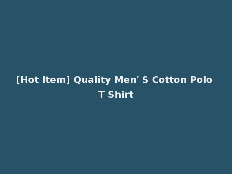 [Hot Item] Quality Men′ S Cotton Polo T Shirt