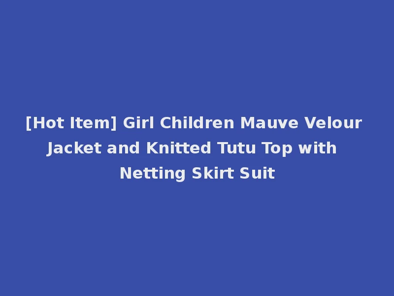 [Hot Item] Girl Children Mauve Velour Jacket and Knitted Tutu Top with Netting Skirt Suit