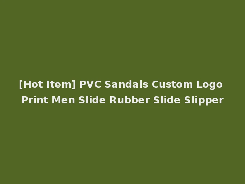 [Hot Item] PVC Sandals Custom Logo Print Men Slide Rubber Slide Slipper