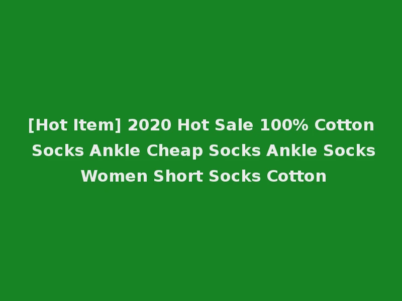 [Hot Item] 2020 Hot Sale 100% Cotton Socks Ankle Cheap Socks Ankle Socks Women Short Socks Cotton