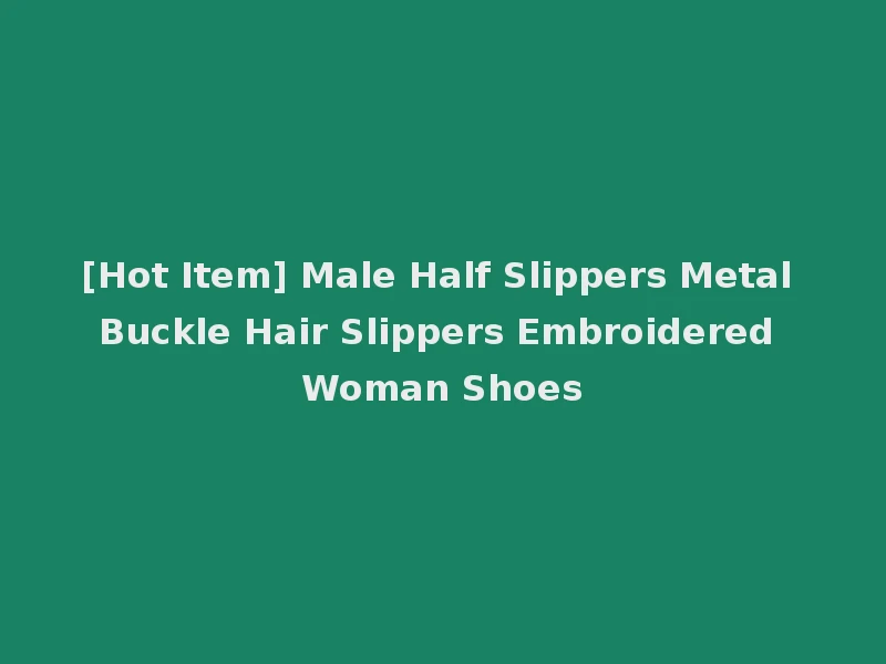 [Hot Item] Male Half Slippers Metal Buckle Hair Slippers Embroidered Woman Shoes
