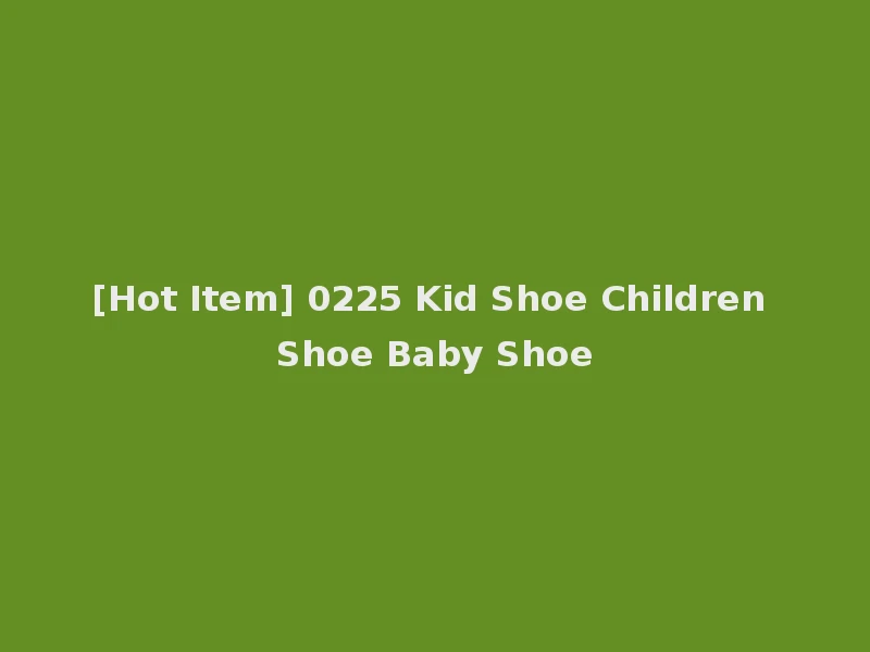 [Hot Item] 0225 Kid Shoe Children Shoe Baby Shoe