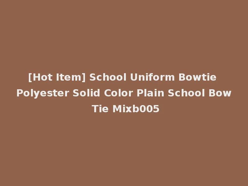 [Hot Item] School Uniform Bowtie Polyester Solid Color Plain School Bow Tie Mixb005