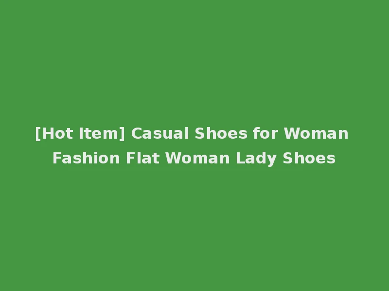 [Hot Item] Casual Shoes for Woman Fashion Flat Woman Lady Shoes