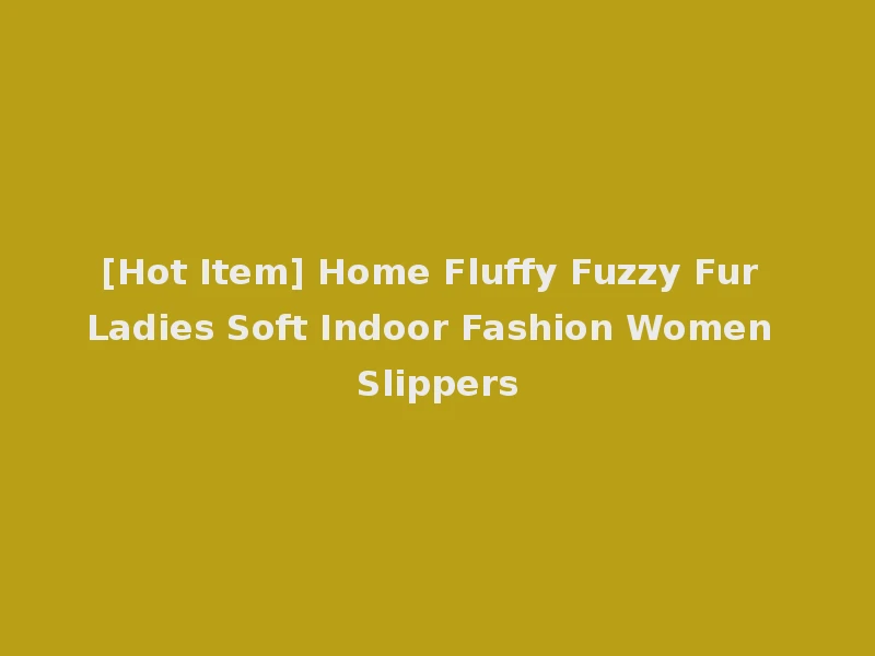 [Hot Item] Home Fluffy Fuzzy Fur Ladies Soft Indoor Fashion Women Slippers