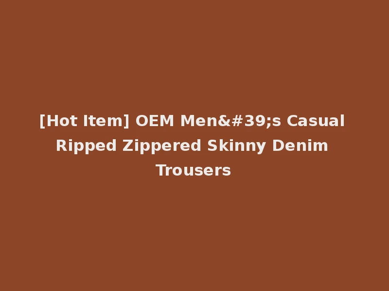 [Hot Item] OEM Men's Casual Ripped Zippered Skinny Denim Trousers