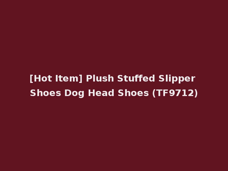 [Hot Item] Plush Stuffed Slipper Shoes Dog Head Shoes (TF9712)
