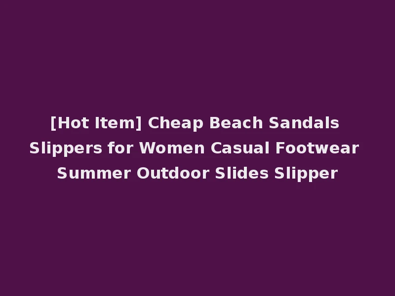 [Hot Item] Cheap Beach Sandals Slippers for Women Casual Footwear Summer Outdoor Slides Slipper