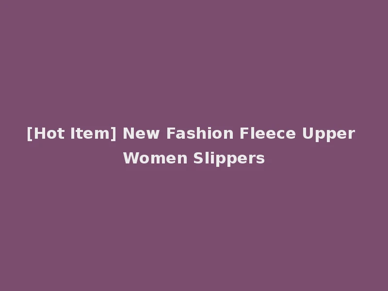 [Hot Item] New Fashion Fleece Upper Women Slippers
