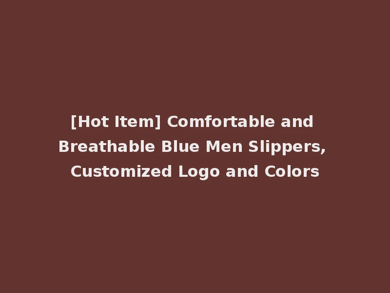[Hot Item] Comfortable and Breathable Blue Men Slippers, Customized Logo and Colors