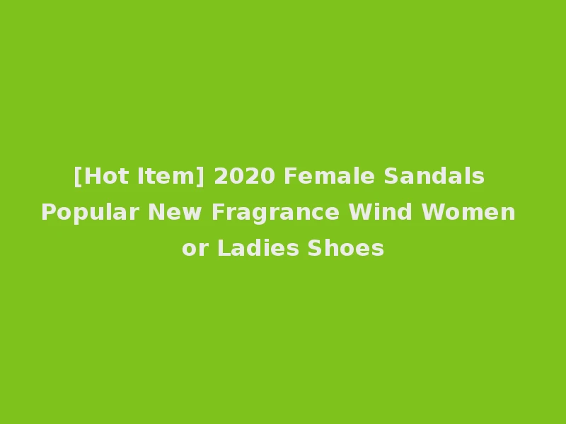 [Hot Item] 2020 Female Sandals Popular New Fragrance Wind Women or Ladies Shoes