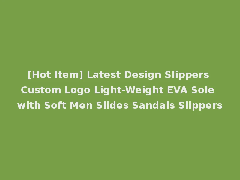 [Hot Item] Latest Design Slippers Custom Logo Light-Weight EVA Sole with Soft Men Slides Sandals Slippers