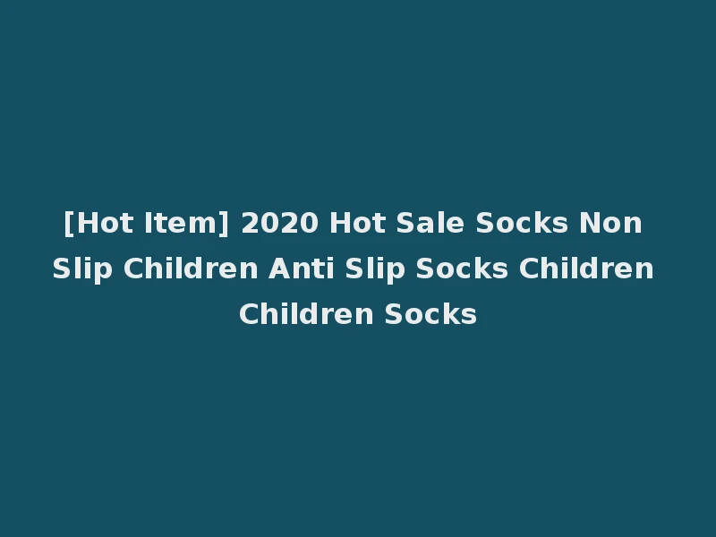 [Hot Item] 2020 Hot Sale Socks Non Slip Children Anti Slip Socks Children Children Socks