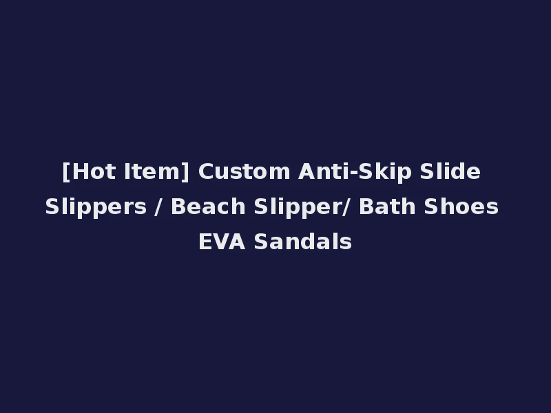 [Hot Item] Custom Anti-Skip Slide Slippers / Beach Slipper/ Bath Shoes EVA Sandals