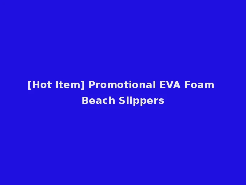 [Hot Item] Promotional EVA Foam Beach Slippers