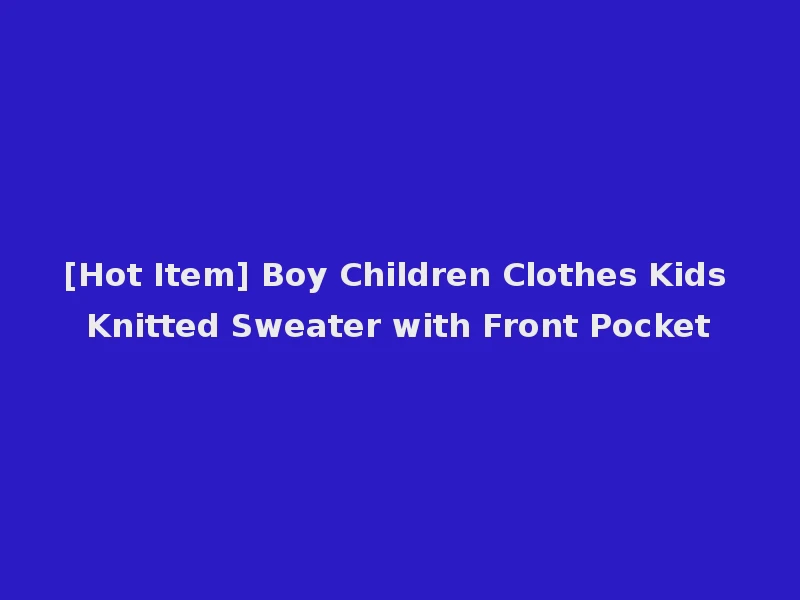 [Hot Item] Boy Children Clothes Kids Knitted Sweater with Front Pocket
