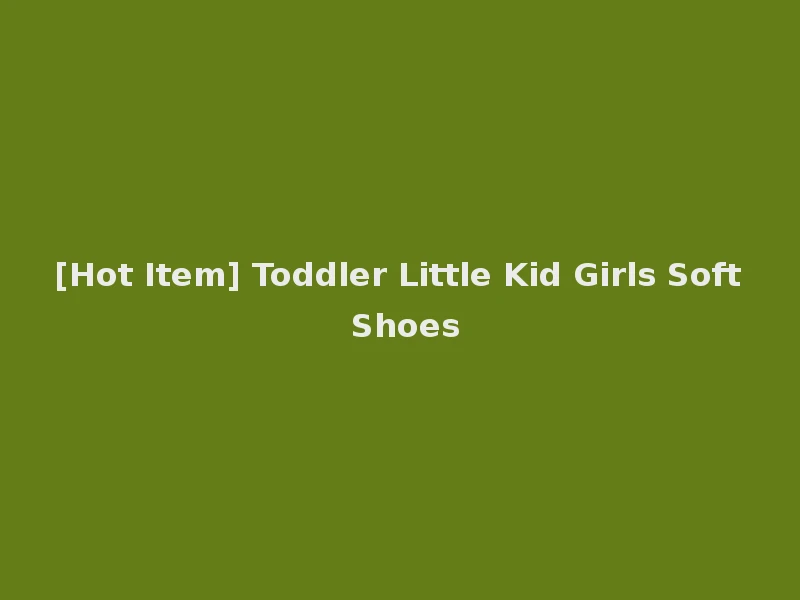 [Hot Item] Toddler Little Kid Girls Soft Shoes