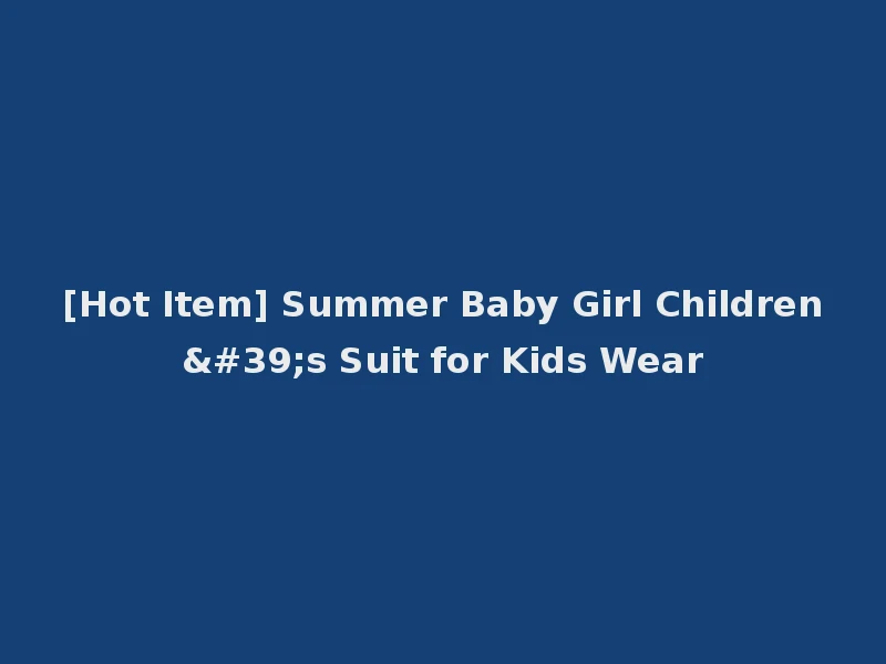 [Hot Item] Summer Baby Girl Children's Suit for Kids Wear
