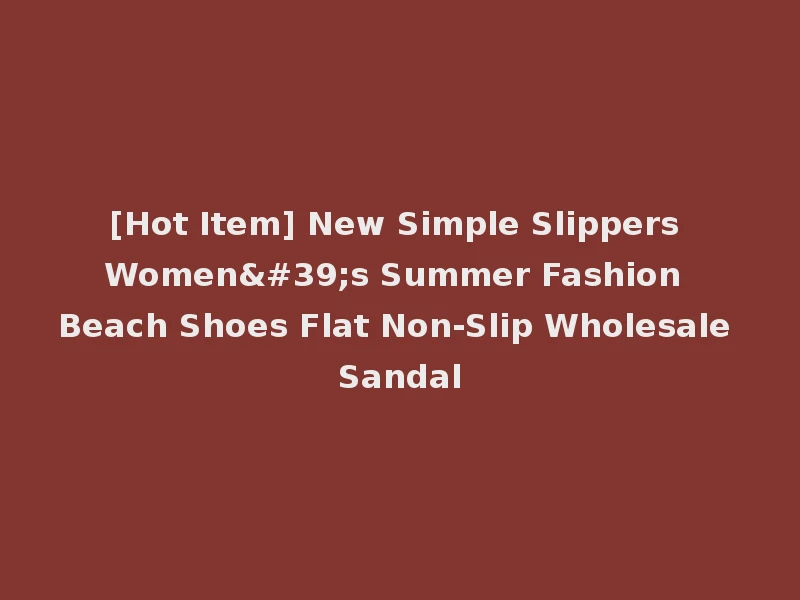 [Hot Item] New Simple Slippers Women's Summer Fashion Beach Shoes Flat Non-Slip Wholesale Sandal