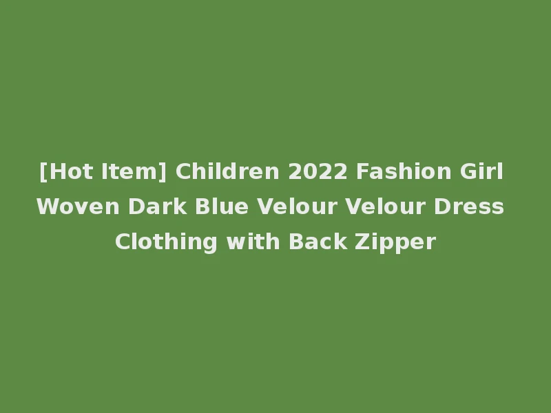 [Hot Item] Children 2022 Fashion Girl Woven Dark Blue Velour Velour Dress Clothing with Back Zipper