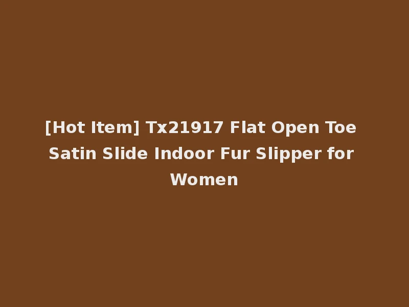 [Hot Item] Tx21917 Flat Open Toe Satin Slide Indoor Fur Slipper for Women